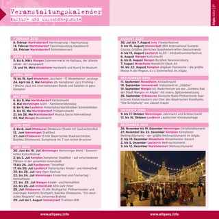 Allgäu Kultur | 29

Veranstaltungskalender
Kultur- und Musikhöhepunkte

FEBRUAR 2010

AUGUST 2010

6. Februar Marktoberdorf Narrensprung – Nachtumzug
14. Februar Marktoberdorf Faschingsumzug Gaudiwurm
28. Februar Marktoberdorf Sinfoniekonzert

30. Juli bis 7. August Isny Theaterfestival
3. bis 15. August Immenstadt 18th International Summer
Course: Größtes jährliches Buddhistentreffen Deutschlands
4. bis 15. August Leutkirch ALSO – Altstadtsommerfestival
6. August Wangen Kulturnacht
6. bis 8. August Wangen Burgfest Neuravensburg
7. August Mindelheim Mondlicht-Open Air
14. bis 22. August Kempten Allgäuer Festwoche – die größte
Messe in der Region, d a s Sommerfest im Allgäu

MÄRZ 2010
5. bis 6. März Wangen Ostereiermarkt im Rathaus, der älteste
seiner Art europaweit
13. und 14. März Mindelheim Handwerk und Kunst im Museum

APRIL 2010
15. bis 18. April Mindelheim Jazz’isch! – 17. Mindelheimer Jazztage
24. April bis 2. Mai Kempten 26. Kemptener Jazz-Frühling –
1 Woche Jazz mit internationalen Bands und Solisten in ganz
Kempten

MAI 2010

SEPTEMBER 2010
17. September Mindelheim Altstadtnacht
18. September Immenstadt Viehscheid im „Städtle“
19. September Wangen Int. Radkriterium um das „Goldene Rad
der Stadt Wangen im Allgäu“ mit intern. Spitzenbesetzung
26. September Ottobeuren Deutsche Radio Philharmonie Saarbrücken Kaiserslautern und Chor des Bayerischen Rundfunks,
"Die Schöpfung" von Joseph Haydn

6. bis 8. Mai Marktoberdorf Herbstmarkt
8. Mai Memmingen blüht - Familienerlebnistag
8. bis 9. Mai Leutkirch Historisches Markttreiben Schmidsfelden
8. bis 10. Mai Marktoberdorf Frühjahrsmarkt
21. bis 26. Mai Marktoberdorf Musica Sacra International
22. Mai Wangen Musiknacht

9. bis 17. Oktober Memmingen Jahrmarkt und Krämermarkt
13. bis 16. Oktober Leutkirch Leutkircher Kleinkunsttage

JUNI 2010

DEZEMBER 2010

2. bis 6. Juni Ottobeuren Ottobeurer Fescht mit Gautrachtenfest
12. Juni Memmingen Stadtfest
27. Juni Ottobeuren 15 Uhr Bayerisches Staatsorchester,
Basilika Ottobeuren, Symphonie Nr. 7 von Anton Bruckner

26. November bis 19. Dezember Memmingen Christkindlesmarkt
27. November bis 23. Dezember Kempten Kemptener
Weihnachtsmarkt – der größte Weihnachtsmarkt im Allgäu
2. bis 19. Dezember Mindelheim Mindelheimer Advent
2. bis 5. Dezember Leutkirch Weihnachtsmarkt
3. bis 12. Dezember Marktoberdorf Weihnachtsmarkt

JULI 2010

OKTOBER 2010

30. Juni bis 18. Juli Memmingen Memminger Meile - Sommerliches Kulturfestival
2. bis 3. Juli Kempten Kemptener Stadtfest – auf verschiedenen
Plätzen in der gesamten Innenstadt
15.bis 26. Juli Kaufbeuren Tänzelfest
17. bis 20. Juli Leutkirch Historisches Kinder- und Heimatfest
20. bis 28. Juli Isny-Oper-Festival
22. bis 24. Juli Memmingen Kinderfest und Fischertag –
Heimatfeste
22. bis 25. Juli Wangen Kinder- und Heimatfest
22. bis 25. Juli Immenstadt 650-Jahr-Feier
25. Juli Ottobeuren 15 Uhr Stuttgarter Philharmoniker und
Gächinger Kantorei Stuttgart, Basilika Ottobeuren, "Ein deutsches Requiem" von Johannes Brahms
29. Juli bis 1. August Immenstadt Triathlon-WM

www.allgaeu.info

www.allgaeu.info

 