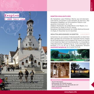 Allgäu Kultur | 9

Kempten
– 2000 Jahre jung

KEMPTEN HIGHLIGHTS 2010
26. Kemptener Jazz-Frühling: 1 Woche Jazz mit internationalen Bands und Solisten in ganz Kempten 24. April bis 2. Mai
Kemptener Stadtfest: auf verschiedenen Plätzen in der
gesamten Innenstadt 2. bis 3. Juli
Allgäuer Festwoche: die größte Messe in der Region, d a s
Sommerfest im Allgäu 14. bis 22. August
Kemptener Weihnachtsmarkt: der größte Weihnachtsmarkt
im Allgäu 27. November bis 23. Dezember
WOHLFÜHL-WOCHENENDE IN KEMPTEN

ANGEBOT

Schlemmen Sie am leckeren Frühstücksbuffet im Hotel Ihrer
Wahl, genießen Sie Schmankerl der regionalen Küche, erleben
Sie die Stadt Kempten und ihr Angebot. Wir freuen uns auf Sie!
2 Ü im Hotel Ihrer Wahl mit Frühstücksbuffet, 2 x 3-Gang-Menü,
1 Begrüßungsdrink, Stadtführung Sa. 11 Uhr, Infomappe über
Kempten, p. P. im DZ ab e 97,50, Stadthotels Kempten
www.hotels-kempten.de Tel: 01 62/4 79 47 09

Entdecken Sie Kempten – die einstige Römerstadt Cambodunum
und jetzt die Metropole des Allgäus. Faszinierende Einblicke bieten
der Archäologische Park Cambodunum oder die fürstäbtlichen
Prunkräume. Die Kemptener Museen mit Allgäu-Museum und
Alpinmuseum ermöglichen eine spannende Tour durch Kunst und
Kultur. Die Geschäfte in Kempten laden zum Einkaufsbummel ein.
Eine vielfältige Gastronomie sowie interessante Stadt- und Themenführungen ergänzen das Kemptener Kultur- und Einkaufsangebot.

INFORMATION
Tourist Information
Rathausplatz 24 | 87435 Kempten
Tel: 08 31/25 25-2 37 | Fax: 08 31/25 25-4 27
eMail: touristinfo@kempten.de
www.kempten.de

www.allgaeu.info

 