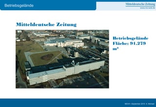 1
MDVH –September 2010 A. Michael
Mitteldeutsche Zeitung
Betriebsgelände
Fläche: 91.279
m²
Betriebsgelände
 