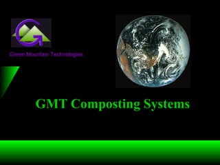 GMT Composting Systems
Green Mountain Technologies
 