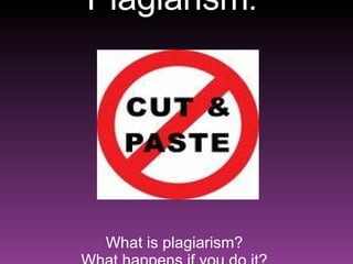 Plagiarism :  What is plagiarism?  What happens if you do it?  How can you avoid it? 
