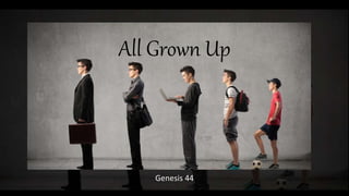 All Grown Up
Genesis 44
 