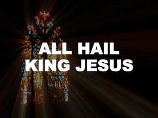 ALL HAIL
KING JESUS
 