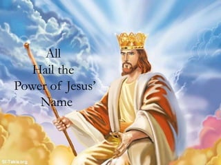 All
   Hail the
Power of Jesus’
    Name
 