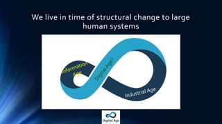 We live in time of structural change to large
human systems
 