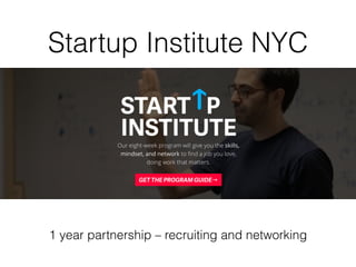 Startup Institute NYC
1 year partnership – recruiting and networking
 