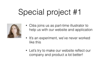 Special project #1
• Cléa joins us as part-time illustrator to
help us with our website and application
• It’s an experiment, we’ve never worked
like this
• Let’s try to make our website reﬂect our
company and product a lot better!
 