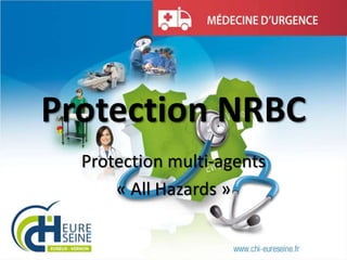 Protection NRBC
Protection multi-agents
« All Hazards »
 