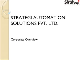 STRATEGI AUTOMATION SOLUTIONS PVT. LTD. Corporate Overview    