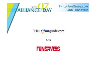 PhillyFunGuide.com
DAY          and FunSavers




 and