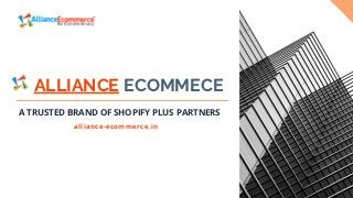 ALLIANCE ECOMMECE
A TRUSTED BRAND OF SHOPIFY PLUS PARTNERS
alliance-ecommerce.in
 