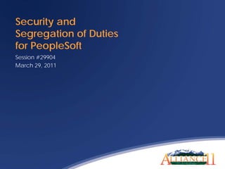 Security and
Segregation of Duties
for PeopleSoft
Session #29904
March 29, 2011
 