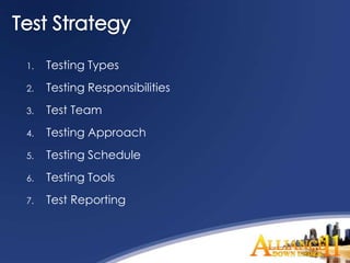 1.   Testing Types
2.   Testing Responsibilities
3.   Test Team
4.   Testing Approach
5.   Testing Schedule
6.   Testing Tools
7.   Test Reporting
 