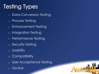 o   Data Conversion Testing
o   Process Testing
o   Enhancement Testing
o   Integration Testing
o   Performance Testing
o   Security Testing
o   Usability
o   Compatibility
o   User Acceptance Testing
o   Go-live
 