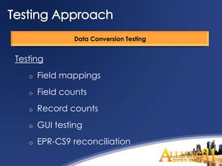 Data Conversion Testing


Testing
   o   Field mappings
   o   Field counts
   o   Record counts
   o   GUI testing
   o   EPR-CS9 reconciliation
 