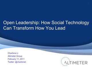 Open Leadership: How Social Technology Can Transform How You Lead Charlene Li Altimeter Group February 11, 2011 Twitter: @charleneli 1 