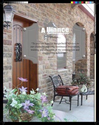 Mission...

 “To provide superior design/build services to
our clients by pursuing continuous innovation,
training and education in the construction and
            engineering industries.”
 