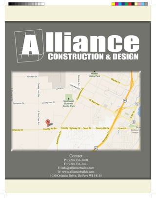 Contact
          P: (920) 336-3400
          F: (920) 336-3401
     E: info@alliancebuilds.com
     W: www.alliancebuilds.com
1030 Orlando Drive, De Pere WI 54115
 