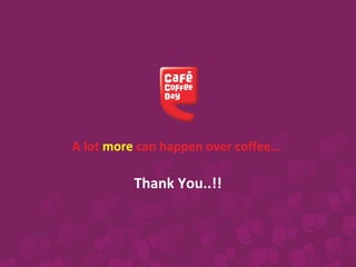 A lot more can happen over coffee…
Thank You..!!
 