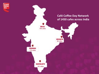 Café Coffee Day Network
of 1450 cafes across India
185 cafes
64 cafes
172 cafes
191 cafes
 