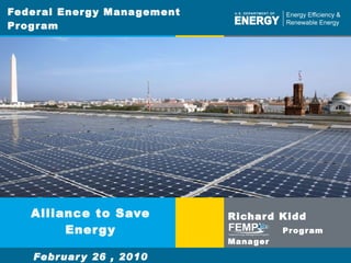 Federal Energy Management Program Alliance to Save Energy February 26 , 2010 ,[object Object],[object Object]