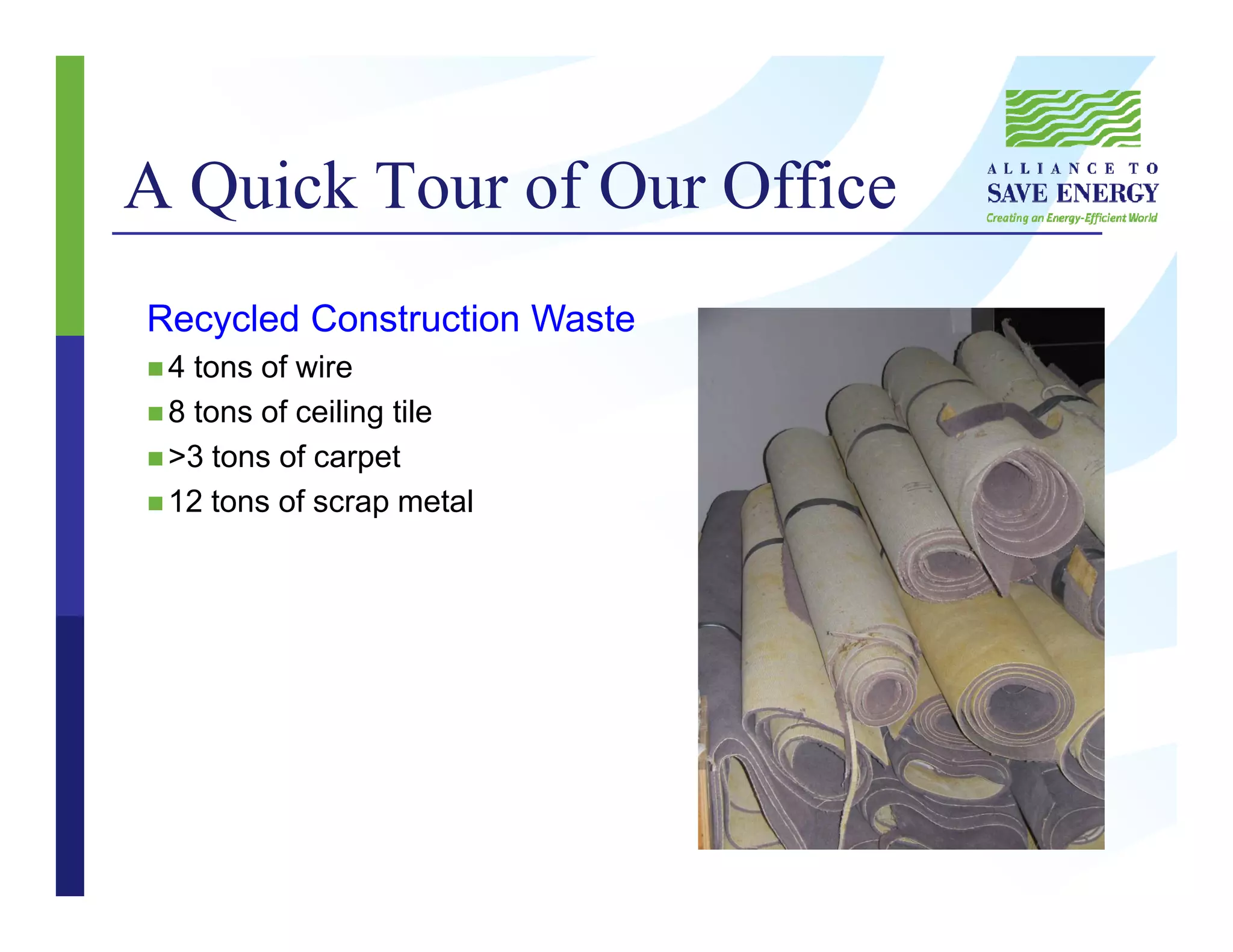 A Quick Tour of Our Office
Recycled Construction Waste
4 tons of wire
8 tons of ceiling tile
>3 tons of carpet
12 tons of scrap metal