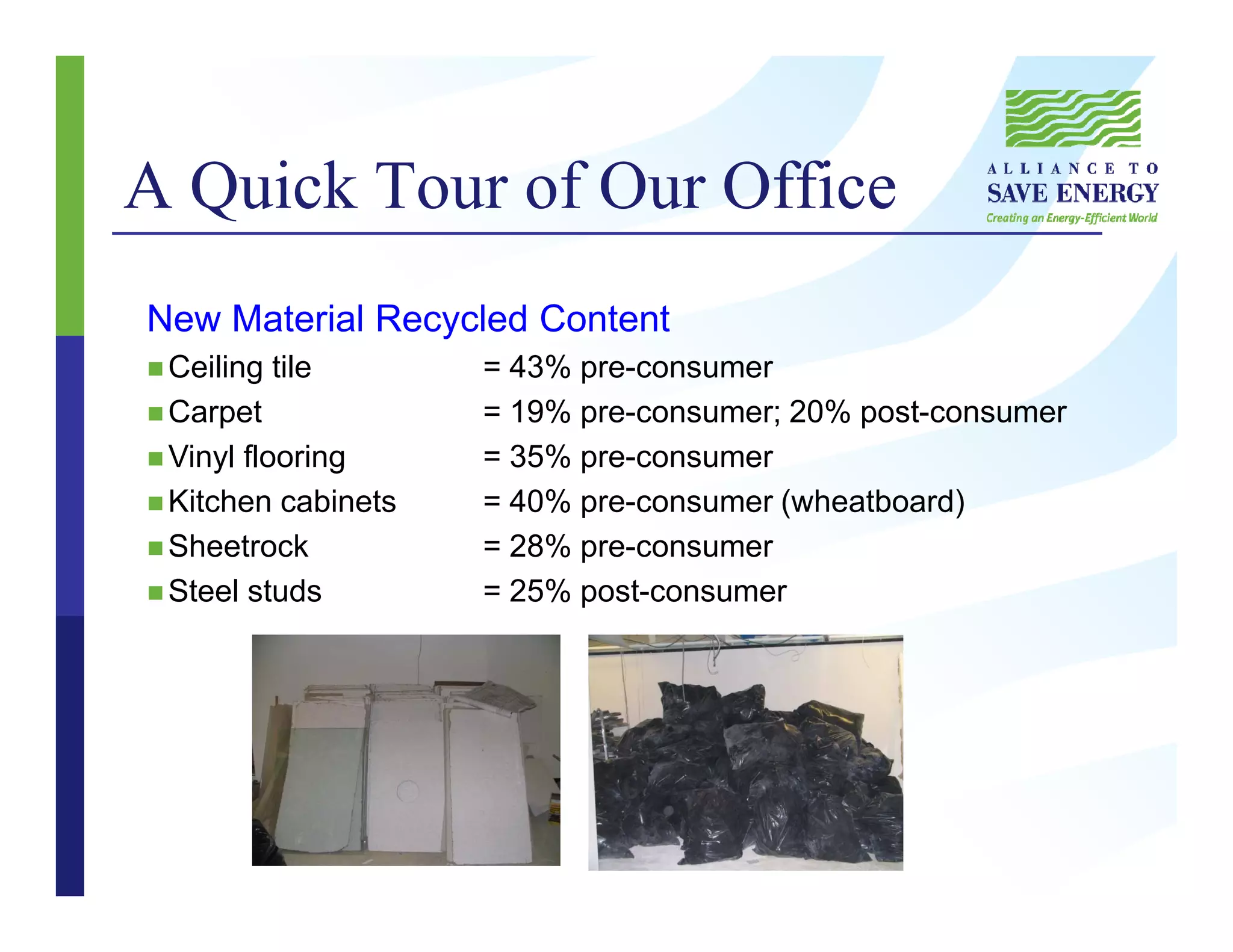 A Quick Tour of Our Office
New Material Recycled Content
Ceiling tile = 43% pre-consumer
Carpet = 19% pre-consumer; 20% post-consumer
Vinyl flooring = 35% pre-consumer
Kitchen cabinets = 40% pre-consumer (wheatboard)
Sheetrock = 28% pre-consumer
Steel studs = 25% post-consumer