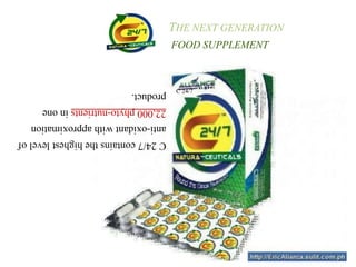 C 24/7
C24/7containsthehighestlevelof
anti-oxidantwithapproximation
22,000phyto-nutrientsinone
product.
THE NEXT GENERATION
FOOD SUPPLEMENT
 