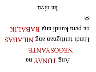 AngTUNAYna
NEGOSYANTE
HinditinitignanangNILABAS
naperakundiangBABALIK
sa
kaniya.
 