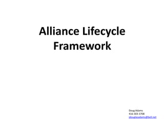 Alliance Lifecycle Framework Doug Adams 416-303-3708 jdouglasadams@bell.net 
