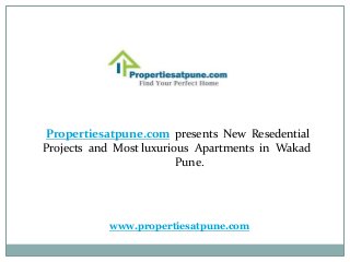 Propertiesatpune.com presents New Resedential
Projects and Most luxurious Apartments in Wakad
Pune.
www.propertiesatpune.com
 