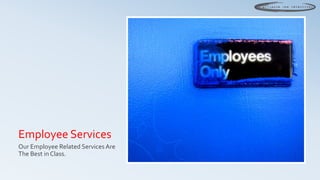 Employee Services
Our Employee Related Services Are
The Best in Class.
 