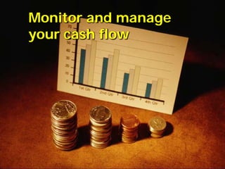 Monitor and manage
your cash flow
 