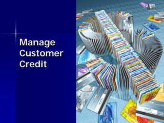 Manage
Customer
Credit
 
