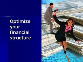 Optimize
your
financial
structure
 