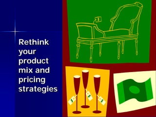 Rethink
your
product
mix and
pricing
strategies
 