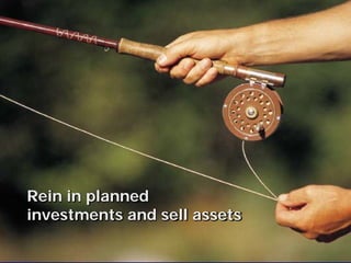 Rein in planned investments
  and sell assets




Rein in planned
investments and sell assets
 