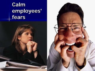 Calm
employees'
fears
 