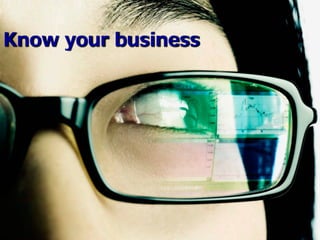 Know your business
 