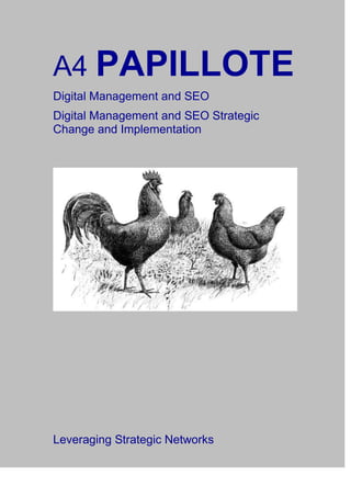 A4 PAPILLOTE
Digital Management and SEO
Digital Management and SEO Strategic
Change and Implementation
Leveraging Strategic Networks
 