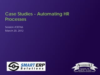 Case Studies - Automating HR
Processes
Session #30766
March 20, 2012
 