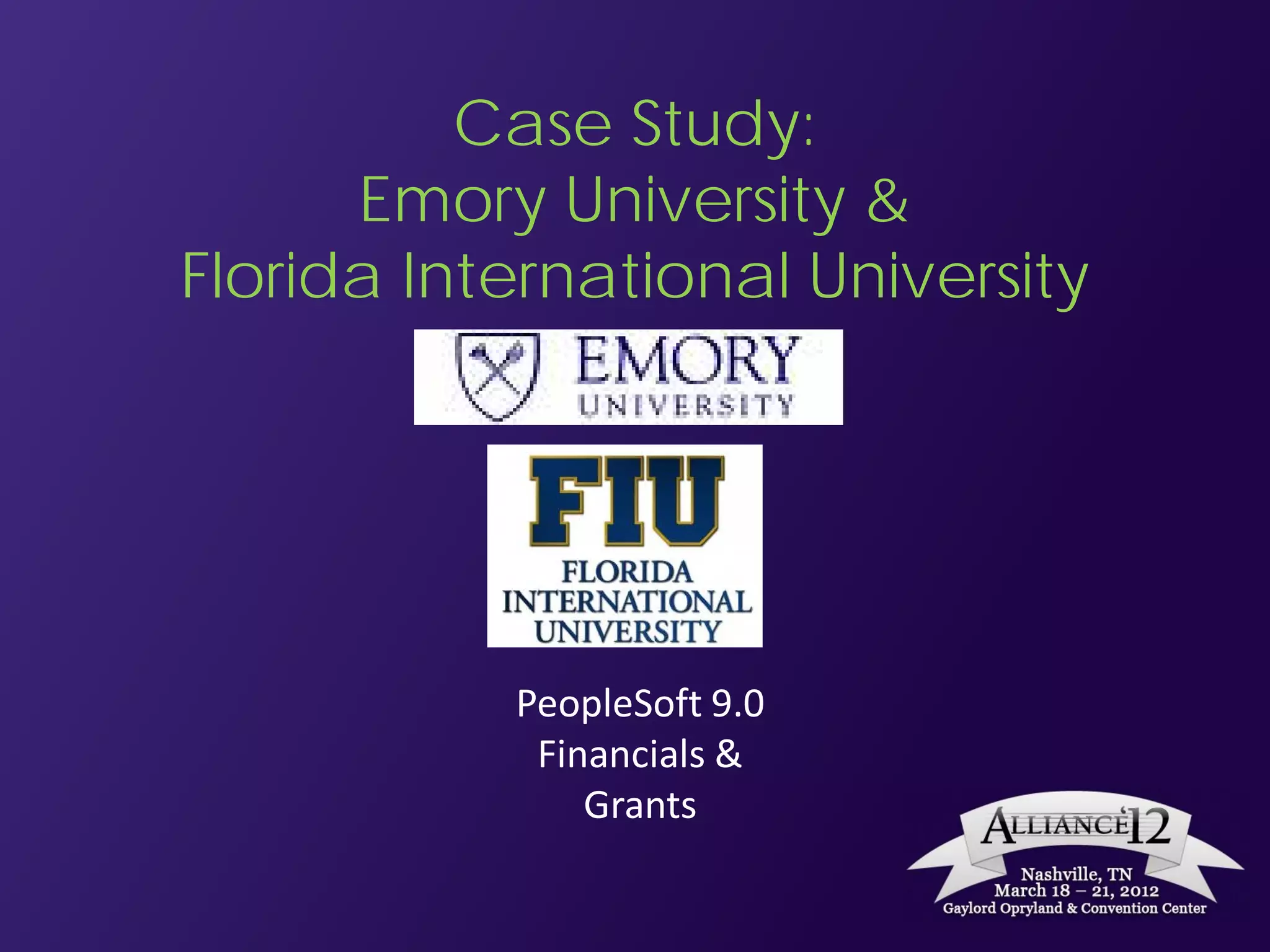 Case Study:
      Emory University &
Florida International University




           PeopleSoft 9.0
            Financials &
               Grants
 