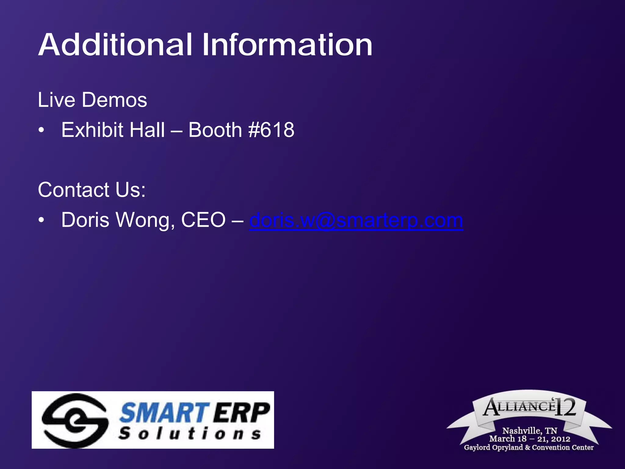 Additional Information
Live Demos
• Exhibit Hall – Booth #618

Contact Us:
• Doris Wong, CEO – doris.w@smarterp.com
 
