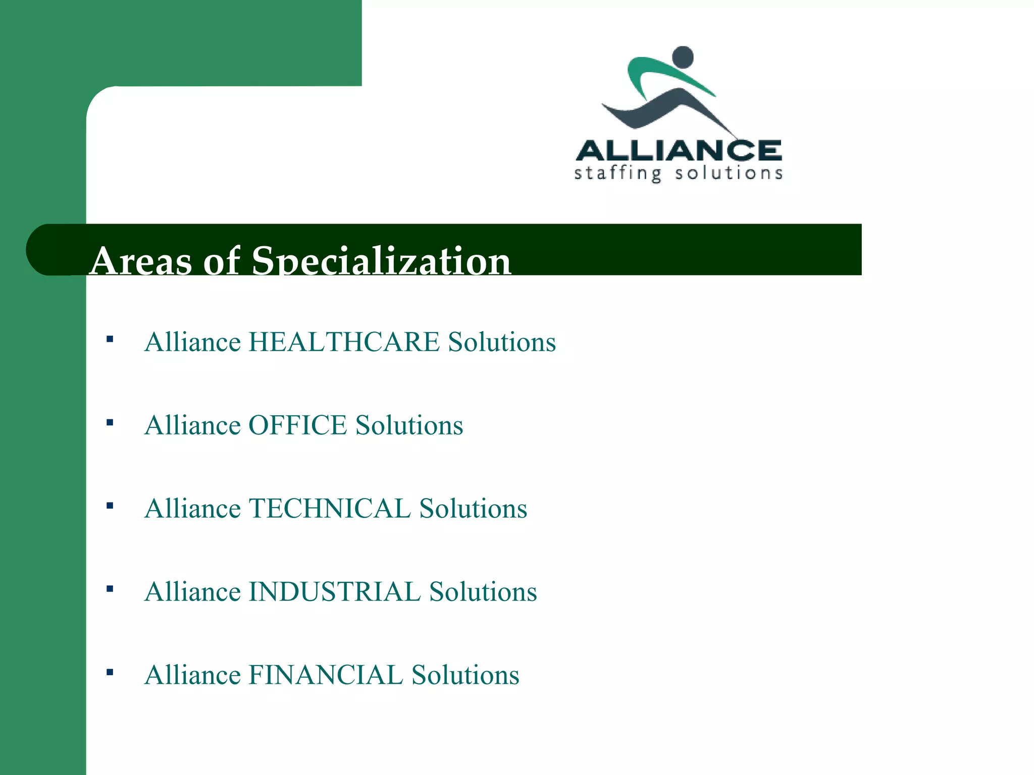 Areas of Specialization Alliance HEALTHCARE Solutions Alliance OFFICE Solutions Alliance TECHNICAL Solutions Alliance INDUSTRIAL Solutions Alliance FINANCIAL Solutions 