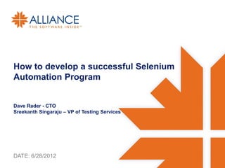 How to develop a successful Selenium
Automation Program


Dave Rader - CTO
Sreekanth Singaraju – VP of Testing Services




DATE: 6/28/2012
 