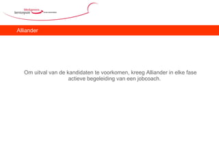 Alliander Om uitval van de kandidaten te voorkomen, kreeg Alliander in elke fase actieve begeleiding van een jobcoach. 
