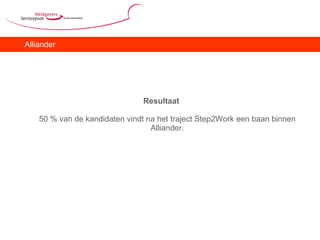 Alliander Resultaat 50 % van de kandidaten vindt na het traject Step2Work een baan binnen Alliander. 
