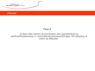 Alliander Fase 2 In deze fase starten de kandidaten een jaaropleiding op startkwalificatieniveau in verschillende beroepsrichtingen. De opleiding is intern bij Alliander. 