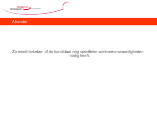 Alliander Zo wordt bekeken of de kandidaat nog specifieke werknemersvaardigheden nodig heeft.  