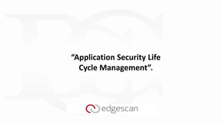 “Application Security Life
Cycle Management”.
 
